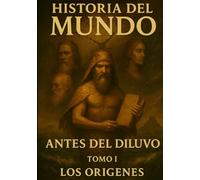 Historia del mundo Tomo I: Antes del diluvio - Los orígenes
