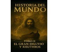 Historia del mundo Tomo II: El gran diluvio y Xisuyhros