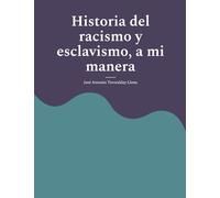 Historia del racismo y esclavismo, a mi manera: Reflexiones históricas, a mi manera: 3 (Reflexiones sobre la historia)
