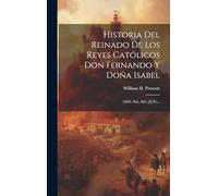 Historia Del Reinado De Los Reyes Católicos Don Fernando Y Doña Isabel: (1845. Xxi, 362, [3] P.)...