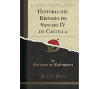 Historia del Reinado de Sancho IV de Castilla (Classic Reprint)