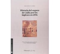 Historia del saqueo de Cádiz por los ingleses en 1596: 1 (Fuentes para la historia de Cádiz y su provincia)