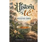 HISTORIA DEL TÉ. TODO LO QUE NECESITAS SABER SOBRE SU PASADO: Orígenes, imperios y costumbres detrás de una bebida universal.