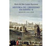 Historia Del Urbanismo En España Ii: Siglos Xvi Xvii Y Xviii