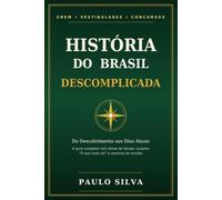 História do Brasil Descomplicada: Do Descobrimento aos Dias Atuais: Guia Completo para ENEM, Vestibulares, Concursos Públicos e Revisão Escolar