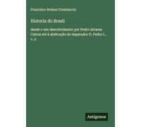 Historia do Brasil: desde o seu descobrimento por Pedro Alvares Cabral até á abdicação do imperador D. Pedro I., v. 2