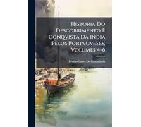Historia Do Descobrimento E Conqvista Da India Pelos Portvgveses, Volumes 4-6