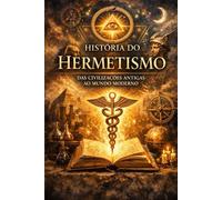 História do Hermetismo: Das Civilizações Antigas Ao Mundo Moderno (Hermeticum Hub (BR))