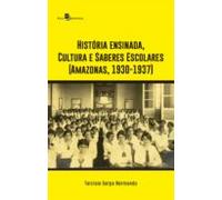 História Ensinada Cultura E Saberes Escolares (amazonas 1930-1937) (eb