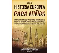 Historia europea para niños Vol. 2: Una guía fascinante de la historia de Europa desde el Siglo de las Luces, pasando por la Revolución francesa, ... en el siglo XXI (Historia para los pequeños)