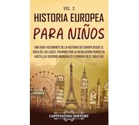 Historia europea para niños Vol. 2: Una guía fascinante de la historia de Europa desde el Siglo de las Luces, pasando por la Revolución francesa, hasta las guerras mundiales y Europa en el siglo XXI