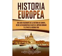 Historia Europea: Una Guía Fascinante de la Historia de Europa, desde los Neandertales hasta el Imperio Romano y el Fin de la Guerra Fría (Explorando el pasado de Europa)
