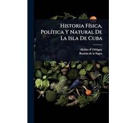 Historia FÃ-sica, PolÃ-tica Y Natural De La Isla De Cuba