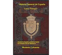 Historia General de España Tomo Primero: Desde la España primitiva hasta la invasión de los Bárbaros