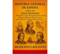 Historia General de España Tomo XIV: EDAD MODERNA Fernando VI, Carlos III. Expulsión de los Jesuitas, Gibraltar, Menorca y Malvinas. Guerra contra Inglaterra, Estados Unidos de América.