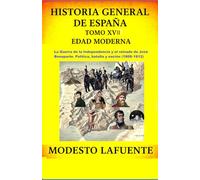 Historia General de España Tomo XVII EDAD MODERNA: La Guerra de la Independencia y el reinado de José Bonaparte. Política, batalla y nación (1808-1812).