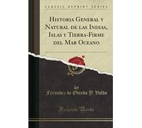 Historia General y Natural de las Indias, Islas y Tierra-Firme del Mar Oceano (Classic Reprint)