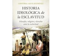 Historia ideológica de la esclavitud; Filosofía, religión y derecho ante la esclavitud (Biblioteca de Historia)
