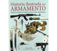 Historia Ilustrada del Armamento: Desde las Hachas de Sílex hasta las Armas Automáticas (Historia Militar)