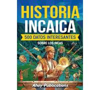 Historia incaica: 500 datos interesantes sobre los incas