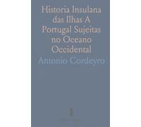 Historia Insulana das Ilhas A Portugal Sujeitas no Oceano Occidental: Para A Confirmac dos Bons Costumes e Mayor Gloria de Deos