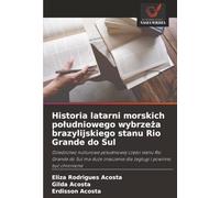 Historia latarni morskich południowego wybrzeża brazylijskiego stanu Rio Grande do Sul: Dziedzictwo kulturowe po¿udniowej cz¿¿ci stanu Rio Grande do ... znaczenie dla ¿eglugi i powinno by¿ chronione