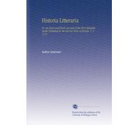 Historia Litteraria: Or, an Exact and Early Account of the Most Valuable Books Published in the Several Parts of Europe. V. 2 1731
