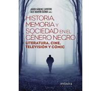 Historia, memoria y sociedad en el Género Negro.: Literatura, cine, televisión y cómic. (SIN COLECCION)