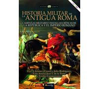 Historia militar de la antigua Roma: Campañas militares y batallas críticas de la República y el Imperio romano (Historia Incógnita)