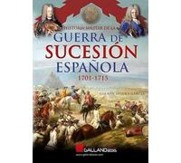 HISTORIA MILITAR DE LA GUERRA DE SUCESIÓN ESPAÑOLA. 1701-1715