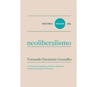 Historia mínima del neoliberalismo. Una historia económica cultural e intelectual de nuestro mundo | Fernando Escalante Gonzalbo