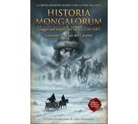 Historia Mongalorum: Cronaca del viaggio nel cuore dell'Impero Mongolo, di Giovanni da Pian del Carpine, prima di Marco Polo