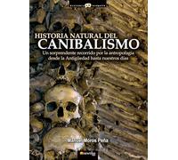 Historia Natural del Canibalismo: La inquietante historia de la antropofagia desde la Antigüedad hasta nuestros días. (Versión sin solapas) (Historia Incógnita)