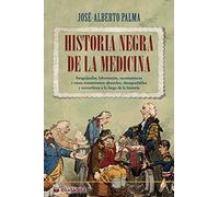 Historia negra de la medicina: Sanguijuelas, lobotomías, sacamantecas y otros tratamientos absurdos, desagradables y terroríficos a lo largo de la historia (SIN COLECCION)