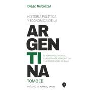 Historia polÌtica y económica de la Argentina: Tomo III. El horror dictatorial, la esperanza democrática y la crisis de fin de siglo