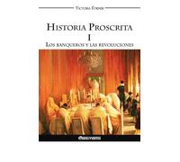 Historia Proscrita I - Los banqueros y las revoluciones: Los banqueros y las revoluciones