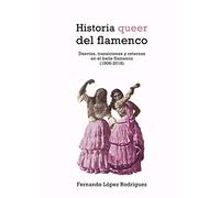 Historia queer del flamenco (4ªED): Desvíos, transiciones y retornos en el baile flamenco (1808- (COLECCION G)