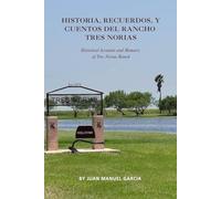 Historia, Recuerdos, y Cuentos del Rancho Tres Norias: Historical Accounts and Memoirs of Tres Norias Ranch
