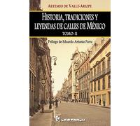 Historia, tradiciones y leyendas de calles de Mexico. Tomo II: Prologo de Eduardo Antonio Parra: Volume 2