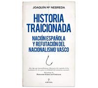 Historia Traicionada: Nación española y refutación del nacionalismo vasco (Pensamiento político)