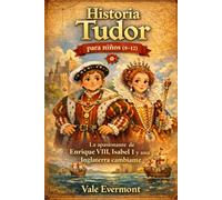 Historia Tudor para niños (8-12): La apasionante de Enrique VIII, Isabel I y una Inglaterra cambiante