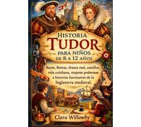 HISTORIA TUDOR PARA NIÑOS DE 8 A 12 AÑOS: ReyesReinas, drama real, castillos, vida cotidiana, mujeres poderosas e historias fascinantes de la Inglaterra medieval.