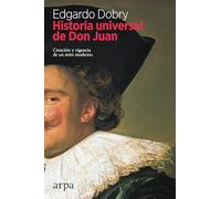 Historia universal de Don Juan: Creación y vigencia de un mito moderno