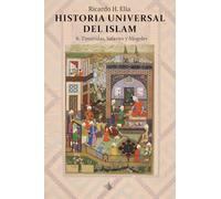 Historia Universal del Islam : tomo 6: 6. Timúridas, Safavíes y Mogoles