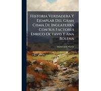 Historia Verdadera Y Ejemplar Del Gran Cisma De Inglaterra Con Sus Factores Enrico Octavo Y Ana Bolena