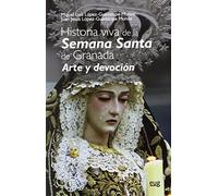 HISTORIA VIVA DE LA SEMANA SANTA DE GRANADA: Arte y devoción (SIN COLECCION)