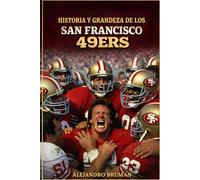 Historia y grandeza de los San Francisco 49ers: The Catch, cinco Super Bowls y 80 años de leyenda: Walsh, Montana, Rice, Young y la franquicia más gloriosa de la NFL