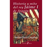 Historia y mito del rey Jaime I de Arag¢n (Biografías)