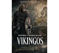Historia y mundo de los vikingos: guerreros, exploradores, comerciantes y leyendas del norte