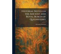 Historial Notes on the Ancient and Royal Burgh of Queensferry